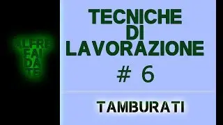 Tecniche di lavorazione #6- I Tamburati