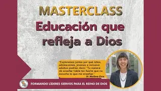 Masterclass - Educación que refleja a Dios