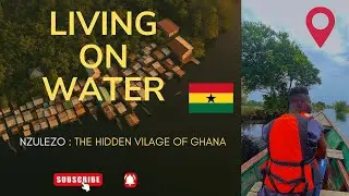 LIFE ON WATER : INSIDE GHANA'S FLOATING VILLAGE - NZULEZO