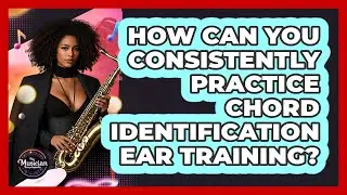 How Can You Consistently Practice Chord Identification Ear Training? - The Musician Encyclopedia