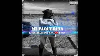 Mi Vaquerita - Scrapy El Lobiitho Baby ft Febek (S.P.R.MUSIC.INC.)