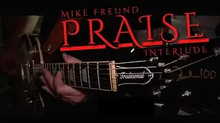 Mike Freund - PRAISE (a guitar interlude /melody)