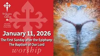 2026-01-16 Epiphany 1A: The Baptism of Our Lord livestream from St. James the Great