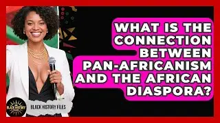 What Is the Connection Between Pan-Africanism and the African Diaspora? | Black History Files News