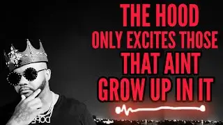 The Hood Only Excites People That Didn't Grow Up In It