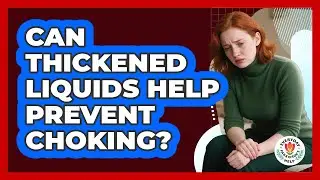 Can Thickened Liquids Help Prevent Choking?