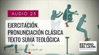 Audio 23 Lat&iacute;n Ejercitaci&oacute;n. Pronunciaci&oacute;n Cl&aacute;sica. Texto Suma Teol&oacute;gica.