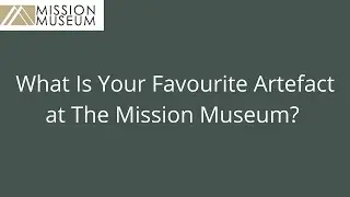 What Is Your Favourite Artefact at The Mission Museum?