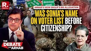 Arnab: Congress Must Reply To BJP&rsquo;s Charge Of Sonia Gandhi on Voter List Before Being A Citizen
