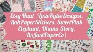 Etsy Haul (LexieKyleeDesigns, RakPaperStickers, SweetPinkElephant, OhanaStory,  ItsJustPaperCo)