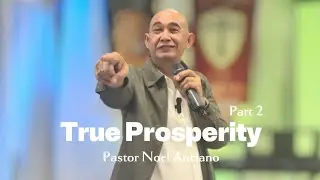 True Prosperity Part 2  |  Pastor Noel Anciano  |  LGCC 