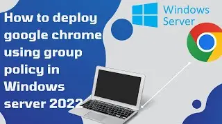 How to install google chrome using group policy in Windows server 2022 | Deploy Google chrome