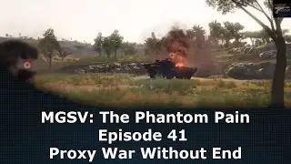 MGSV: The Phantom Pain Episode 41 Proxy War Without End