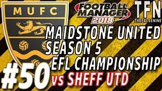 Blade Job | #FM18 | Maidstone United | Episode 50 (vs Sheffield United)