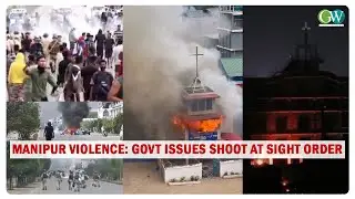 MANIPUR VIOLENCE: GOVT ISSUES SHOOT AT SIGHT ORDER