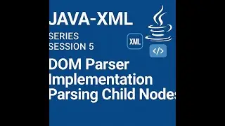 Java XML -  Series - Session 5 - DOM Parser Implementation - Parsing Child Nodes