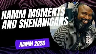 NAMM MOMENTS AND SHENANIGANS!!!!