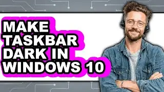How to Make Taskbar Dark in Windows 10 - Full Guide