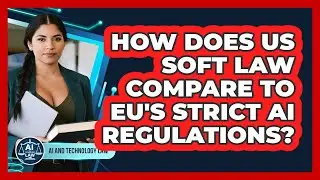 How Does US Soft Law Compare To EU's Strict AI Regulations? - AI and Technology Law