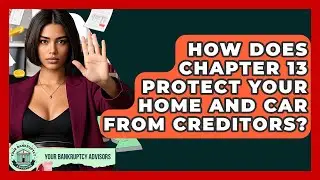 How Does Chapter 13 Protect Your Home And Car From Creditors? - Your Bankruptcy Advisors