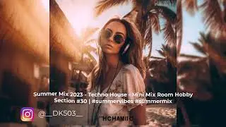 Summer Mix 2023 - Techno House - Mini Mix Room Hobby Section #30 | #summervibes #summermix