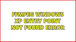 ffmpeg Windows XP Entry Point Not Found Error