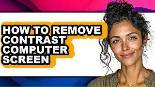 How to Remove Contrast Computer Screen (full Guide)