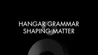 HANGAR GRAMMAR: SHAPING MATTER