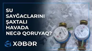 Su sayğaclarımız donub, buna görə evdə bəzi işlərimiz qalıb