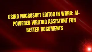 Using Microsoft Editor in Word: AI-Powered Writing Assistant for Better Documents