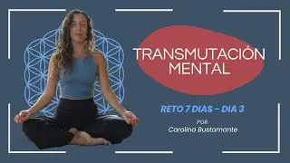 Transmutaci&oacute;n mental | D&iacute;a 3 &ndash; Reto 7 d&iacute;as de meditaci&oacute;n