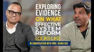 Exploring Evidence on What Effective System Reform Looks Like: In conversation with Prof. Jishnu Das