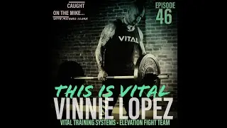 Caught on the Mike EP 46  Vinnie Lopez  Vital Training Systems Elevation Fight Team