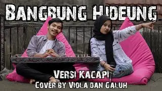 BANGBUNG HIDEUNG (VERSI KECAPI) COVER BY VIOLA & GALUH