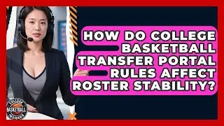 How Do College Basketball Transfer Portal Rules Affect Roster Stability?