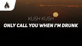Kush Kush - only call you when i'm drunk (Lyrics)