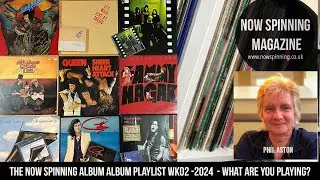 The Now Spinning Album Album Playlist WK02 -2024  - What Are You Playing?  with Phil Aston