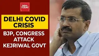 Delhi Battles Covid: BJP & Congress Attack CM Arvind Kejriwal-Led AAP Govt | India Today