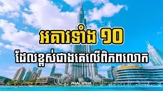 Episode 15: អគារទាំង ១០ ដែលខ្ពស់ជាងគេនៅលើពិភពលោក