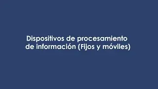 Dispositivos de procesamiento de información (Fijos y móviles)
