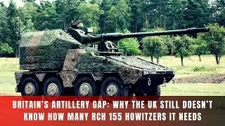 UK Army Artillery Crisis: Replacing AS90 with RCH 155 Won&rsquo;t Be Fast