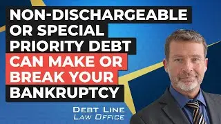 Non-Dischargeable or Special Priority Debt Can Make or Break Your Bankruptcy.