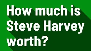How much is Steve Harvey worth?