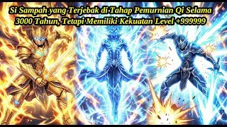 (50 JAM) Si Sampah Terjebak 3000 Tahun di Pemurnian Qi, Tapi Kekuatan +999999 - | Ringkasan Komik