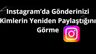 Instagram&rsquo;da G&ouml;nderinizi Kimlerin Yeniden Paylaştığını G&ouml;rme &mdash; Adım Adım