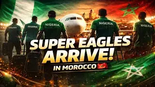 Super Eagles Arrive in Morocco for the Africa Cup of Nations 2025