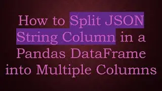 How to Split JSON String Column in a Pandas DataFrame into Multiple Columns