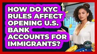 How Do KYC Rules Affect Opening U.S. Bank Accounts For Immigrants? - Immigrant Finance Coach