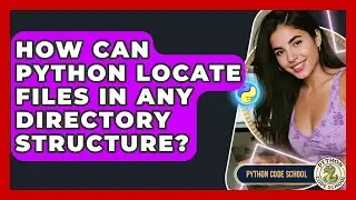 How Can Python Locate Files In Any Directory Structure? - Python Code School