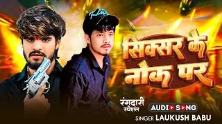 Sixer Ke Nok Par | सिक्सर के नोक पर | Laukush Babu का सुपरहिट रंगदारी New Viral Song 2024